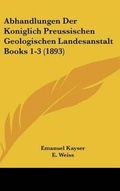 Cover: Abhandlungen Der Koniglich Preussischen Geologischen Landesanstalt Books 1-3 (1893) - Kessinger Publishing