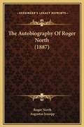 Cover: The Autobiography Of Roger North (1887) - Kessinger Publishing