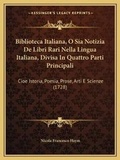 Cover: Biblioteca Italiana, O Sia Notizia De Libri Rari Nella Lingua Italiana, Divisa In Quattro Parti Principali - Kessinger Publishing