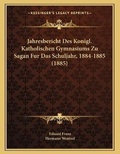 Cover: Jahresbericht Des Konigl. Katholischen Gymnasiums Zu Sagan Fur Das Schuljahr, 1884-1885 (1885) - Kessinger Publishing