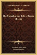 Cover: The Superhuman Life of Gesar of Ling - Kessinger Publishing