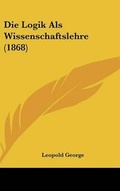 Cover: Die Logik ALS Wissenschaftslehre (1868) - Kessinger Publishing