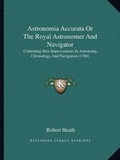 Cover: Astronomia Accurata Or The Royal Astronomer And Navigator - Kessinger Publishing