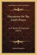 Cover: Discourses On The Lord's Prayer - Kessinger Publishing