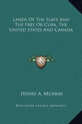 Cover: Lands Of The Slave And The Free Or Cuba, The United States And Canada - Kessinger Publishing