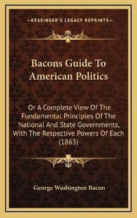 Abbildung von: Bacons Guide To American Politics - Kessinger Publishing