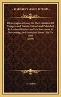 Cover: Bibliographical Essay On The Collection Of Voyages And Travels, Edited And Published By Levinus Hulsius And His Successors At Nuremberg And Francfort, From 1598 To 1660 (1839) - Kessinger Publishing