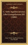 Cover: C. Vetti Aquilini Juvenci Libri Evangeliorum IIII (1886) - Kessinger Publishing