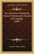 Cover: Ear And Voice Training By Means Of Elementary Sounds Of Language (1889) - Kessinger Publishing