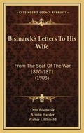 Cover: Bismarck's Letters To His Wife - Kessinger Publishing