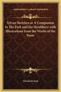 Cover: Sylvan Sketches or A Companion to The Park and the Shrubbery with Illustrations from the Works of the Poets - Kessinger Publishing