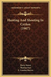 Enlarge image Cover: Hunting And Shooting In Ceylon (1907) - Kessinger Publishing