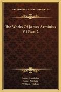 Cover: The Works Of James Arminius V1 Part 2 - Kessinger Publishing