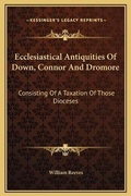 Cover: Ecclesiastical Antiquities Of Down, Connor And Dromore - Kessinger Publishing