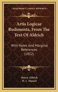 Enlarge image Cover: Artis Logicae Rudimenta, From The Text Of Aldrich - Kessinger Publishing