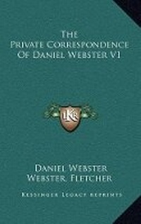 Enlarge image Cover: The Private Correspondence of Daniel Webster V1 - Kessinger Publishing