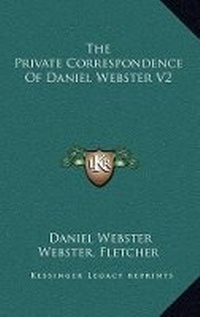 Enlarge image Cover: The Private Correspondence of Daniel Webster V2 - Kessinger Publishing