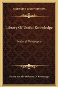 Cover: Library Of Useful Knowledge - Kessinger Publishing