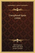 Cover: Unexplored Spain (1910) - Kessinger Publishing