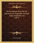 Cover: De Formarum Quas Dicunt Epicarum In Tragoediis Aeschyli Atque Sophoclis Usu (1873) - Kessinger Publishing