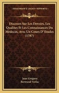 Cover: Discours Sur Les Devoirs, Les Qualites Et Les Connaissances Du Medecin, Avec Un Cours D' Etudes (1787) - Kessinger Publishing