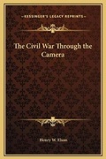 Cover: The Civil War Through the Camera - Kessinger Publishing