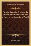 Cover: Paradise Found a Cradle of the Human Race at the North Pole a Study of the Prehistoric World - Kessinger Publishing