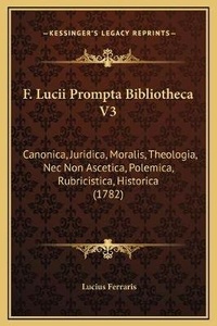 Enlarge image Cover: F. Lucii Prompta Bibliotheca V3 - Kessinger Publishing