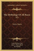 Cover: The Mythology Of All Races V3 - Kessinger Publishing