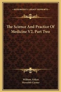 Cover: The Science And Practice Of Medicine V2, Part Two - Kessinger Publishing