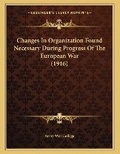 Cover: Changes In Organization Found Necessary During Progress Of The European War (1916) - Kessinger Publishing