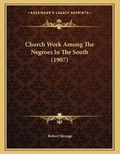 Cover: Church Work Among The Negroes In The South (1907) - Kessinger Publishing