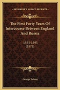 Cover: The First Forty Years Of Intercourse Between England And Russia - Kessinger Publishing