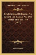 Cover: Briefe Konrad Hofmanns An Eduard Von Kausler Aus Den Jahren 1848 Bis 1873 (1907) - Kessinger Publishing