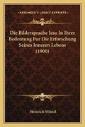 Cover: Die Bildersprache Jesu In Ihrer Bedeutung Fur Die Erforschung Seines Inneren Lebens (1900) - Kessinger Publishing