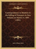 Cover: Correspondence in Relation to the Killing of Prisoners in New Orleans on March 14, 1891 (1891) - Kessinger Publishing