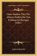 Cover: Neue Studien Uber Die Alteren Stadtrechte Von Freiburg Im Breisgau (1907) - Kessinger Publishing