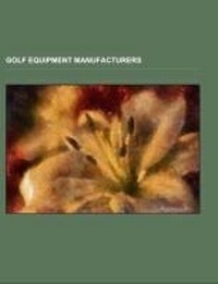 Abbildung von: Golf Equipment Manufacturers - Booksllc.Net