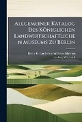 Cover: Allgemeiner Katalog Des Koeniglichen Landwirtschaftlichen Museums Zu Berlin - Nabu Press