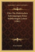 Cover: Uber Die Elektrischen Schwingungen Eines Stabformigen Leiters (1901) - Kessinger Publishing