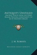 Cover: Antiquity Unveiled - Kessinger Publishing