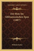 Cover: Der Bote Im Altfranzosischen Epos (1887) - Kessinger Publishing