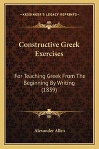 Enlarge image Cover: Constructive Greek Exercises - Kessinger Publishing