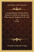 Cover: Correspondance Secrette Entre Ninon De Lenclos, Le Marquis De Villarceaux Et Madame De M-, Part 1-2 (1789) - Kessinger Publishing