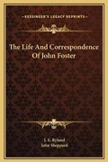 Cover: The Life And Correspondence Of John Foster - Kessinger Publishing