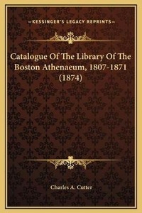 Abbildung von: Catalogue Of The Library Of The Boston Athenaeum, 1807-1871 (1874) - Kessinger Publishing