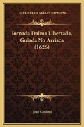 Cover: Iornada Dalma Libertada, Guiada No Arrisca (1626) - Kessinger Publishing