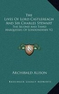 Abbildung von: The Lives of Lord Castlereagh and Sir Charles Stewart - Kessinger Publishing