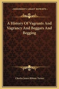 Abbildung von: A History Of Vagrants And Vagrancy And Beggars And Begging - Kessinger Publishing