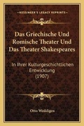 Cover: Das Griechische Und Romische Theater Und Das Theater Shakespeares - Kessinger Publishing